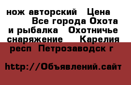 нож авторский › Цена ­ 2 500 - Все города Охота и рыбалка » Охотничье снаряжение   . Карелия респ.,Петрозаводск г.